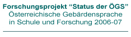 Forschungsprojekt Status der ÖGS. Österreichische Gebärdensprache in Schule und Forschung 2006-2007